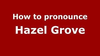 How to pronounce Hazel Grove