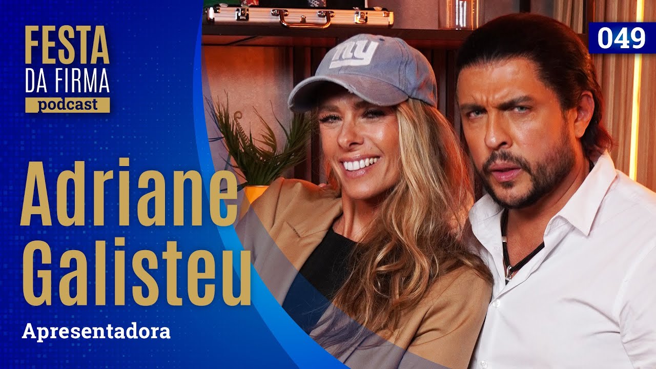 ADRIANE GALISTEU | FESTA DA FIRMA PODCAST #049