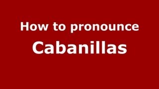 How to pronounce Cabanillas
