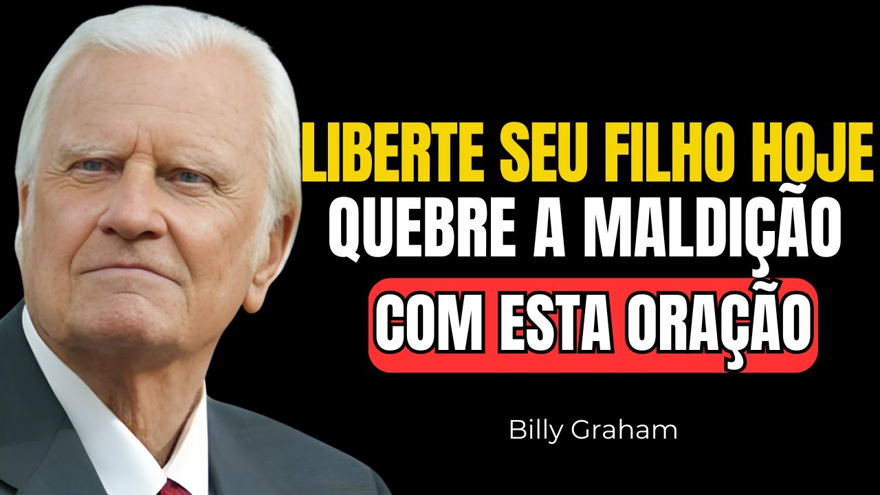 A ORAÇÃO PODEROSA PARA QUEBRAR MALDIÇÕES E VÍNCULOS ESPIRITUAIS SOBRE SEUS FILHOS | Billy Graham