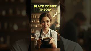 Black Coffee Theory