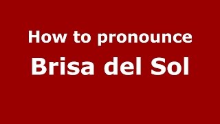 How to pronounce Brisa Del Sol