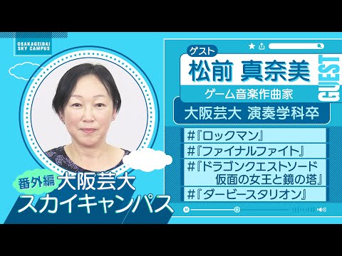 大阪芸大スカイキャンパス 【ゲスト：松前 真奈美（ゲーム音楽作曲家）2023.7.31.ON AIR】