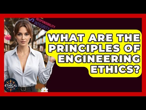 What Are The Principles Of Engineering Ethics? - The Ethical Compass