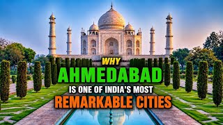 WHY AHMEDABAD IS ONE OF INDIA’S MOST REMARKABLE CITIES