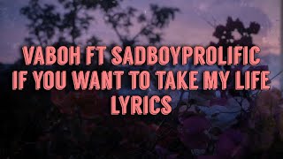 Vaboh ft. SadBoyProlific - if you want to take my life [lyrics]