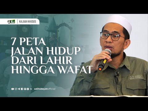 Tujuh Peta Jalan Hidup Dari  Lahir Hingga Wafat - Ustadz Adi Hidayat