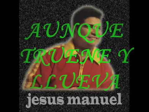 Aunque truene y llueva . Jesús Manuel estrada