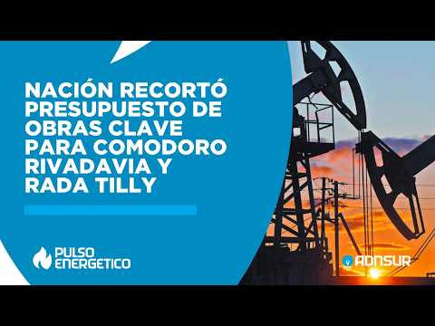 #PulsoEnergético | Nación recortó presupuesto de obras clave para Comodoro Rivadavia y Rada Tilly