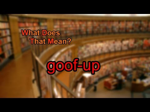 What does goof-up mean?