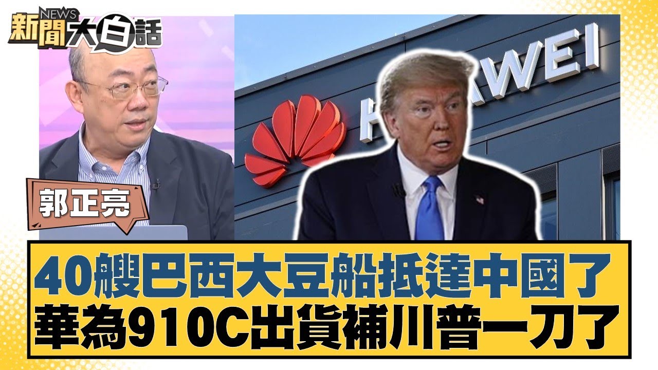 40艘巴西大豆船抵達中國了 華為910C出貨補川普一刀了【#新聞大白話】20250428-12｜#郭正亮 #張延廷 #李大中