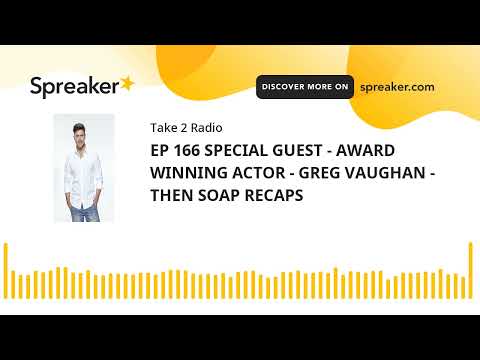 EP 166 SPECIAL GUEST - AWARD WINNING ACTOR - GREG VAUGHAN - THEN SOAP RECAPS