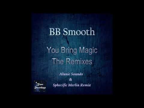 You Bring Magic - BB Smooth-  Alunic Sounds & Sphecific Merlin Remix - Full Version