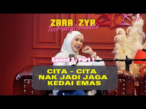 Too Pretty To Handle Podcast : EP 3 (PART 1) - KENAPA ZARA ZYA NAK JADI JAGA KEDAI EMAS?