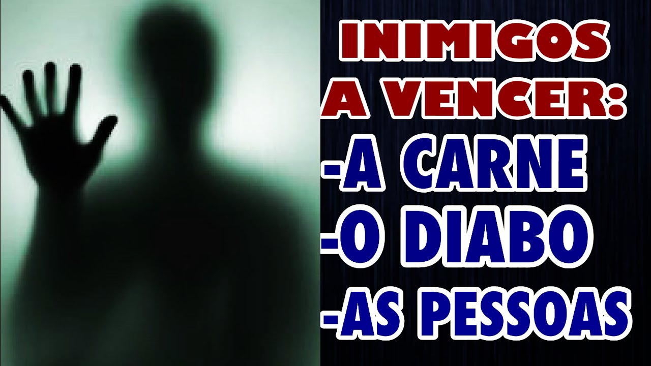 TRÊS INIMIGOS A SER VENCIDOS: A CARNE, O DIABO, AS PESSOAS. | PREGAÇÃO.