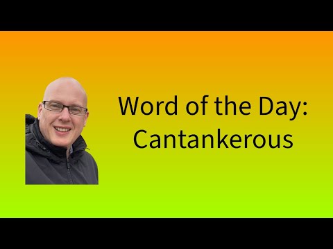 Word of the Day:  Cantankerous