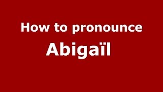 How to pronounce Abigaïl 