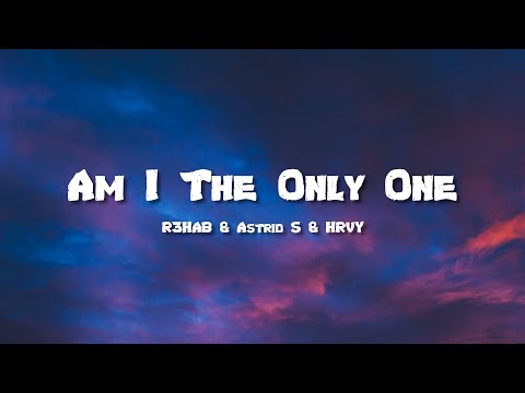 R3HAB & Astrid S & HRVY - Am I The Only One (Lyrics)
