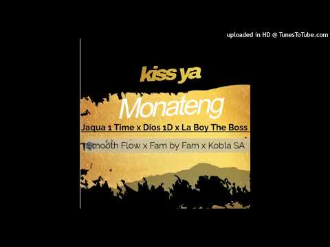 Kiss ya Monateng ( by Jaqua 1 Time x Dios 1D x La Boy The Boss x Smooth flow x Fam by Fam x Kobla SA