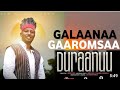 DURAANUU GELANA GAROMSA New Oromo Music 2023 LYRICS Galaanaa Gaaromsaa BORUDAILY