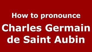 How to pronounce Charles Germain De Saint Aubin