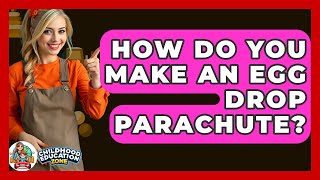 How Do You Make An Egg Drop Parachute? - Childhood Education Zone