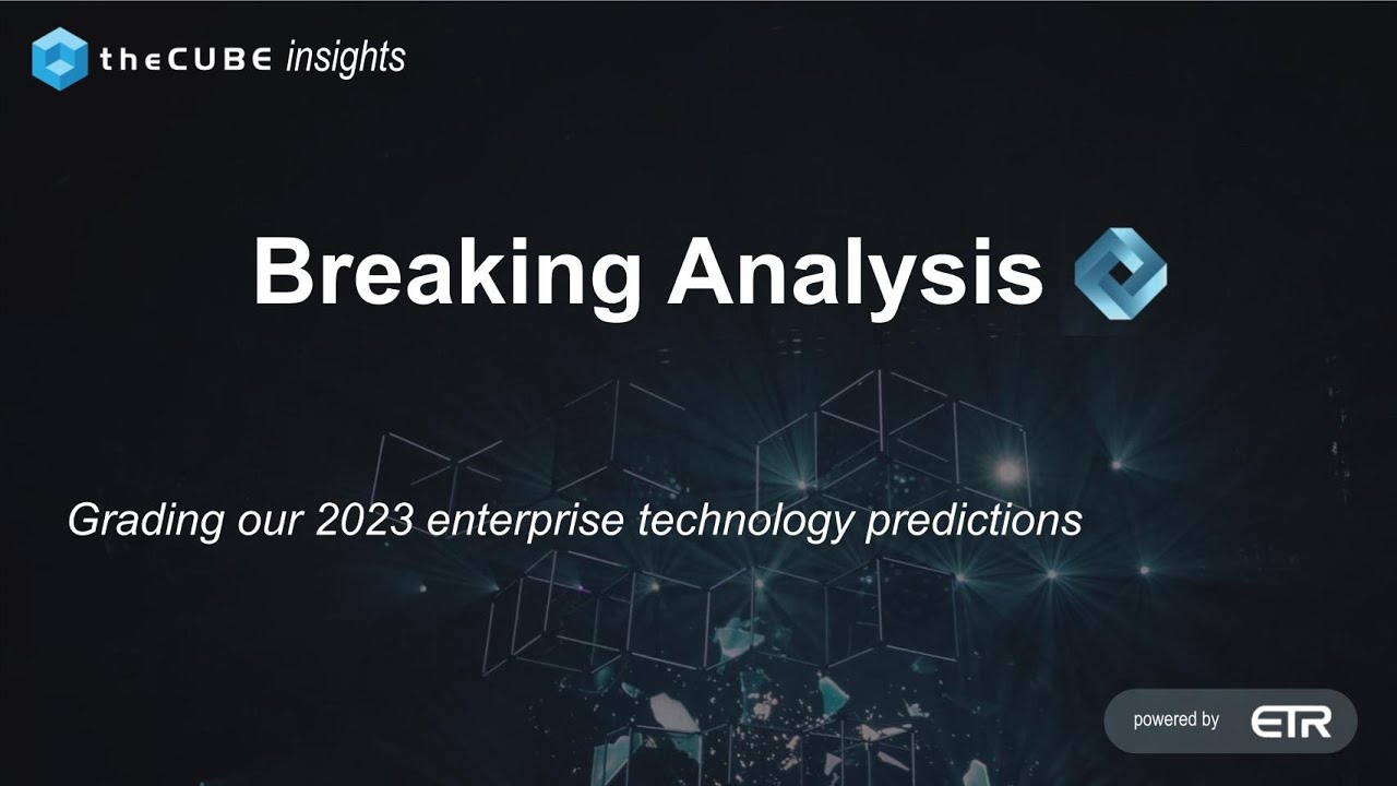 Breaking Analysis: Grading Our 2023 Enterprise Technology Predictions