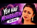 Yeh Hai Mohabbatein Sad Song
