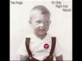 The Frogs - I've Got Drugs (Out Of The Mist)