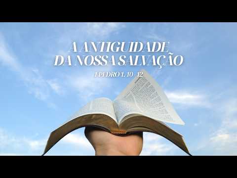 A antiguidade da nossa Salvação - 1 Pedro 1. 10-12 | Pr. Jonathas de Lima