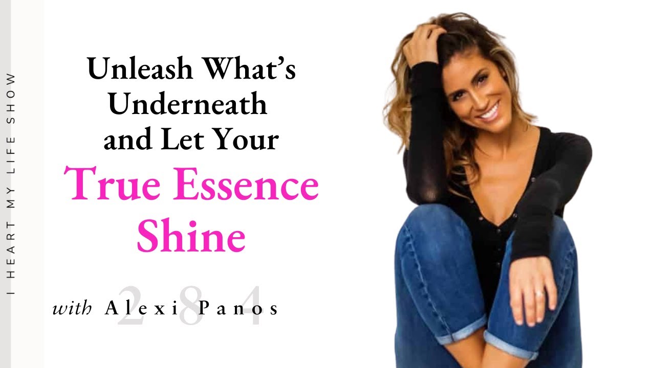 Unleash What's Underneath and Let Your True Essence Shine with Alexi Panos