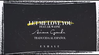 Let Me Love You (feat. Lil Wayne) - Ariana Grande (Traducida al Español)