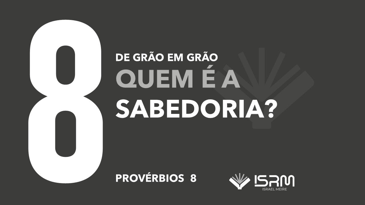 8 - Quem é a Sabedoria? Provérbios 8 por Israel Meire