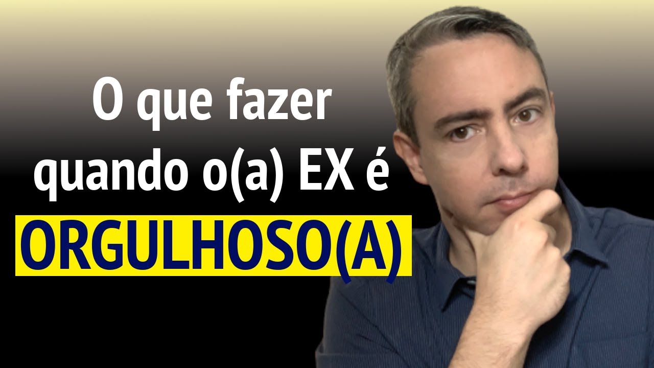 O que fazer quando o(a) EX é ORGULHOSO(A)