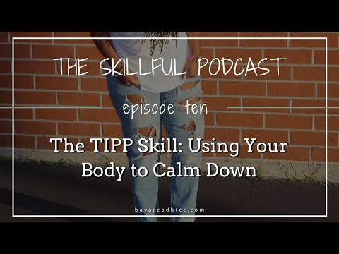 The Skillful Podcast Episode 10 | The TIPP Skill: Using Your Body to Calm Down