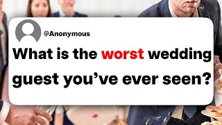 What is the worst wedding guest you've ever seen?