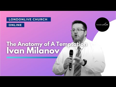 The Anatomy of A Temptation | Ivan Milanov | LondonLive Church
