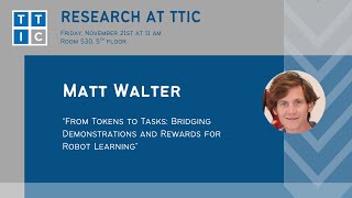 "From Tokens to Tasks: Bridging Demonstrations and Rewards for Robot Learning" – Matt Walter