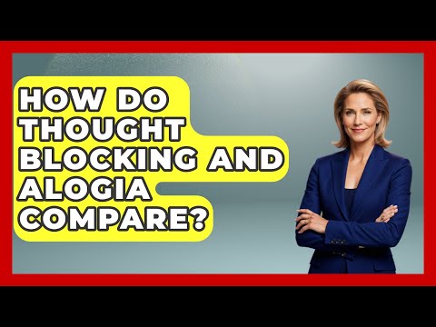 How Do Thought Blocking And Alogia Compare? - Schizophrenia Support Network