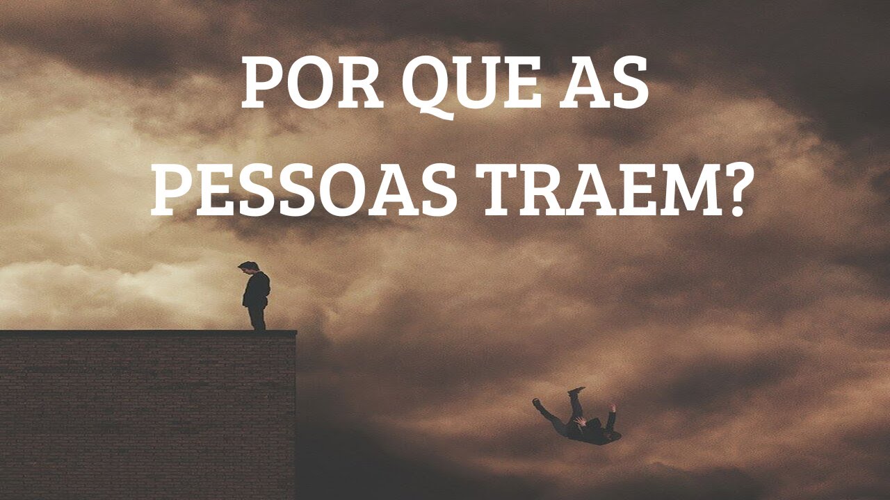 POR QUE AS PESSOAS TRAEM?