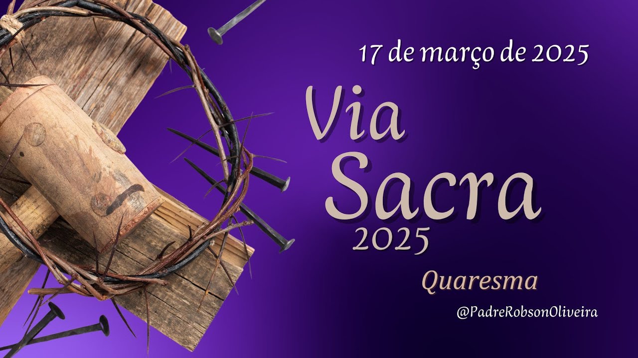 Via Sacra - QUARESMA – 17.03.2025 – Padre Robson de Oliveira