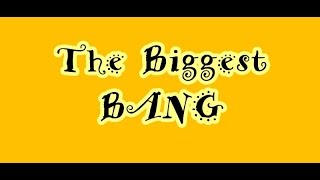 Coming In With A Bang (a.k.a. The Biggest Bang)