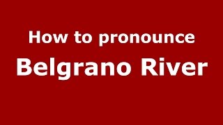 How to pronounce Belgrano River