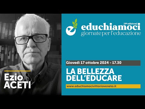 EZIO ACETI, la bellezza dell'educare / EDUCHIAMOCI, giornate per l'educazione