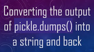 Download the video "Converting the output of pickle.dumps() into a string and back"