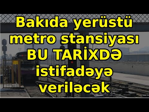 Bakıda yerüstü metro stansiyası BU TARİXDƏ istifadəyə veriləcək, son xeberler