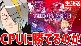 【UNDER NIGHT IN-BIRTH】格ゲードへたくそはCPUに勝てるのか…無料体験版触ってみるぞ！【歌衣メイカ】