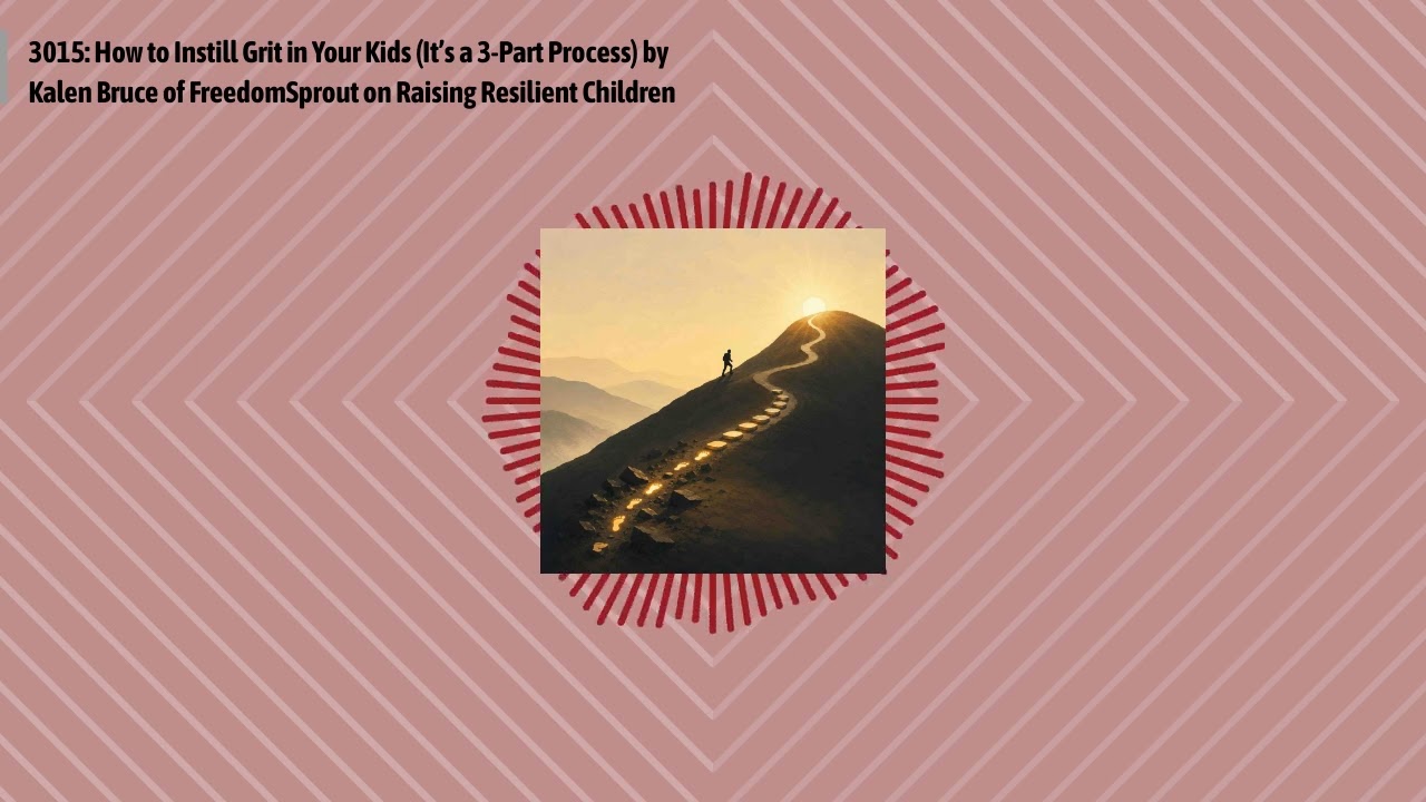 3015: How to Instill Grit in Your Kids (It’s a 3-Part Process) by Kalen Bruce of FreedomSprout...