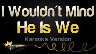 He Is We - I Wouldn't Mind (Karaoke Version)
