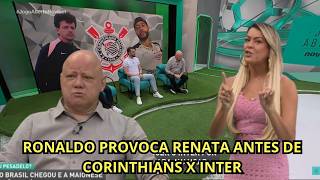 RONALDO PERDE A LINHA COM RENATA! TIMÃO PRECISA VENCER O INTER POR 3 GOLS DE DIFERENÇA PARA AVANÇAR